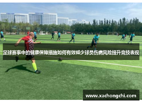 足球赛事中的健康保障措施如何有效减少球员伤病风险提升竞技表现