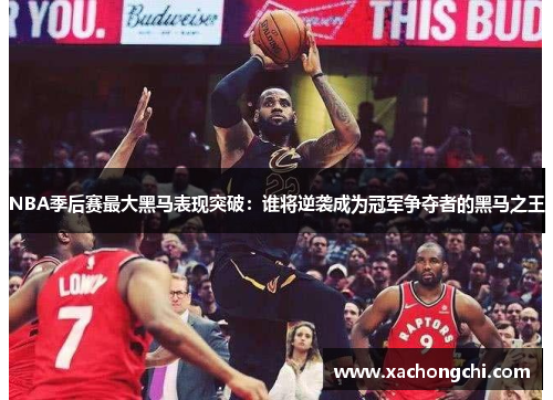 NBA季后赛最大黑马表现突破：谁将逆袭成为冠军争夺者的黑马之王